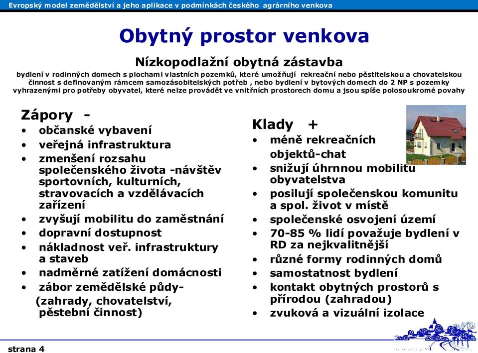 Zápory - občanské vybavení veřejná infrastruktura zmenšení rozsahu společenského života -návštěv sportovních, kulturních, stravovacích a vzdělávacích zařízení zvyšují mobilitu do zaměstnání dopravní