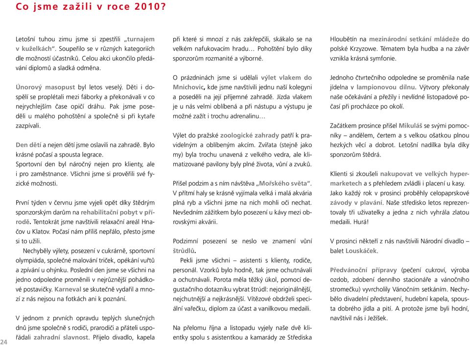 Pak jsme poseděli u malého pohoštění a společně si při kytaře zazpívali. Den dětí a nejen dětí jsme oslavili na zahradě. Bylo krásné počasí a spousta legrace.