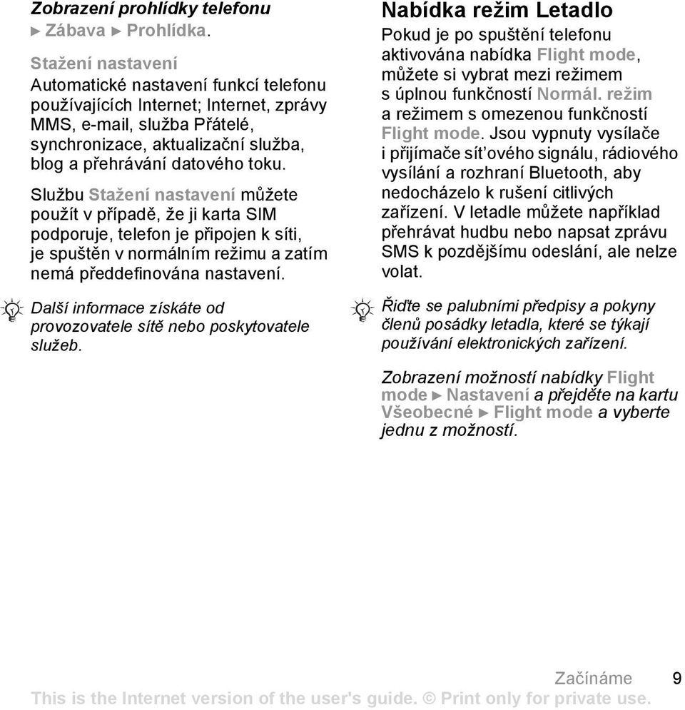 Službu Stažení nastavení můžete použít v případě, že ji karta SIM podporuje, telefon je připojen k síti, je spuštěn v normálním režimu a zatím nemá předdefinována nastavení.