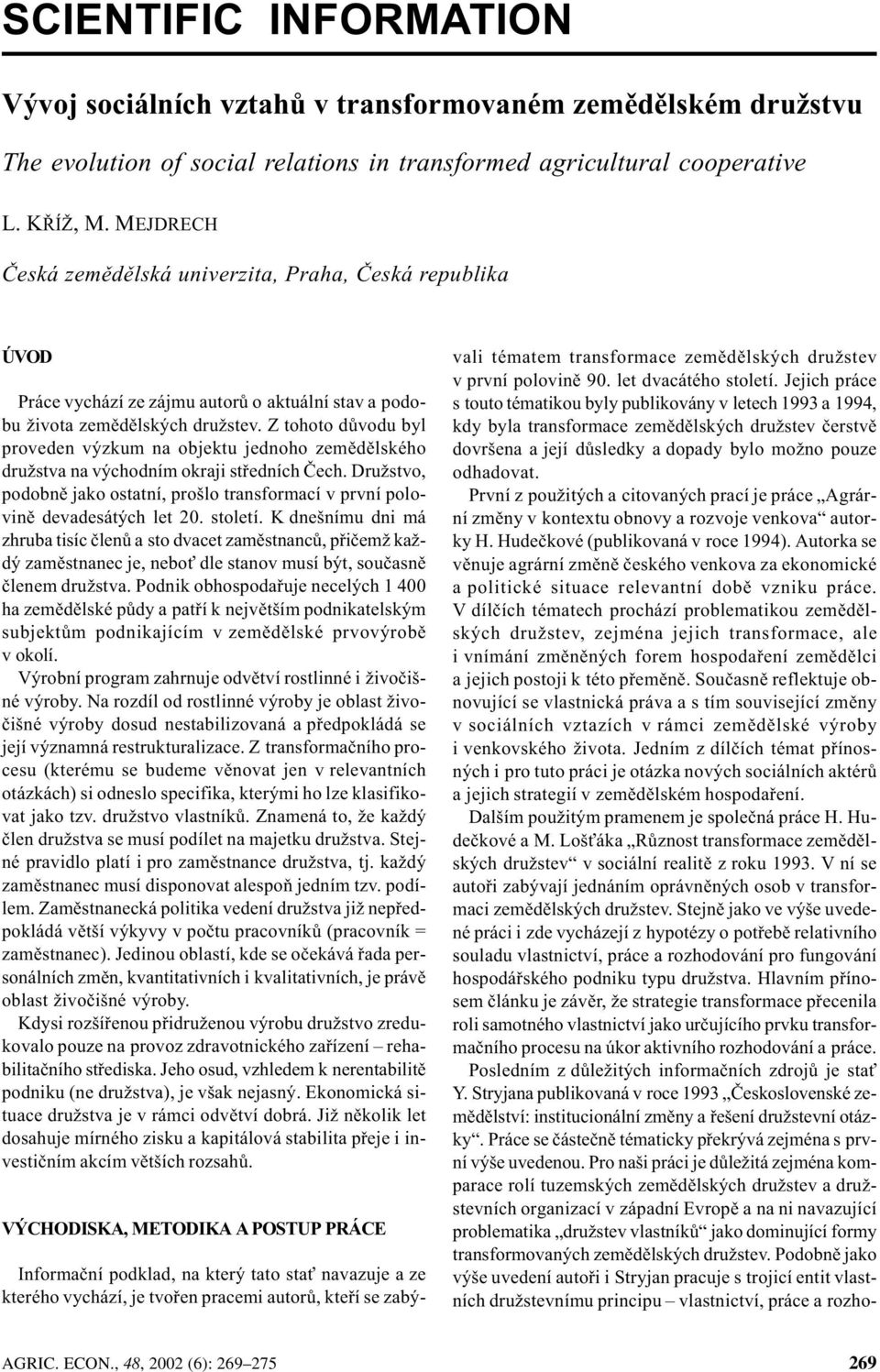 Z tohoto dùvodu byl proveden výzkum na objektu jednoho zemìdìlského družstva na východním okraji støedních Èech.