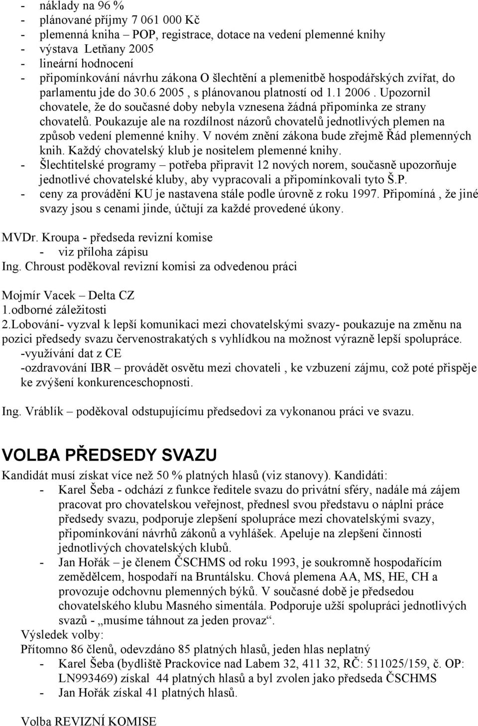 Upozornil chovatele, že do současné doby nebyla vznesena žádná připomínka ze strany chovatelů. Poukazuje ale na rozdílnost názorů chovatelů jednotlivých plemen na způsob vedení plemenné knihy.