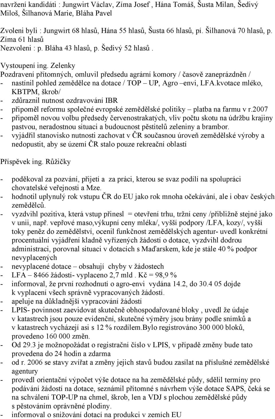 Zelenky Pozdravení přítomných, omluvil předsedu agrární komory / časově zaneprázdněn / - nastínil pohled zemědělce na dotace / TOP UP, Agro envi, LFA.