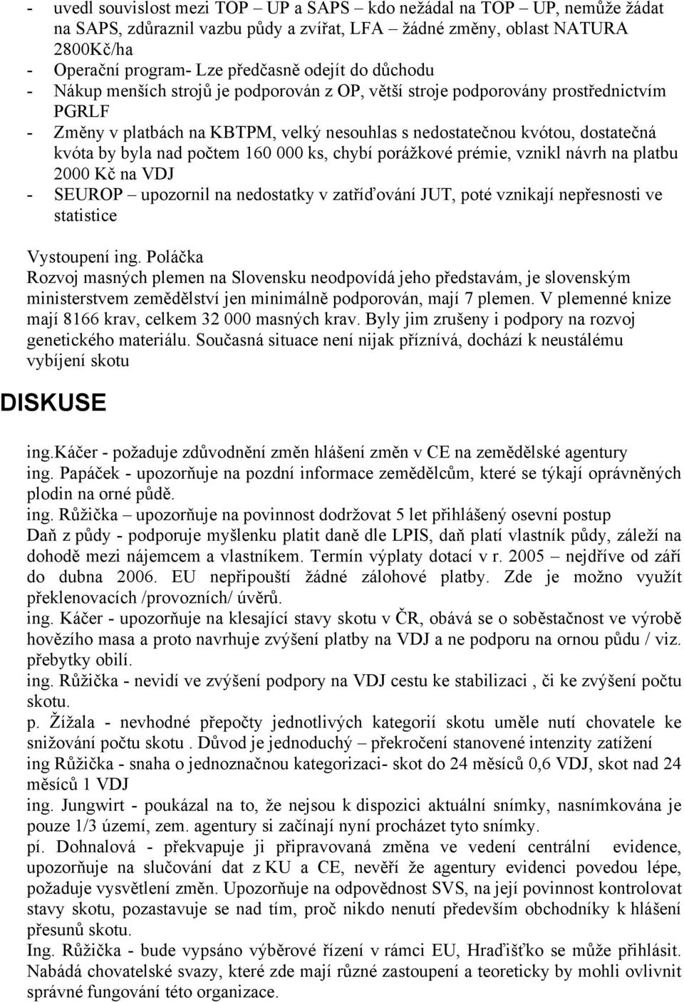 počtem 160 000 ks, chybí porážkové prémie, vznikl návrh na platbu 2000 Kč na VDJ - SEUROP upozornil na nedostatky v zatříďování JUT, poté vznikají nepřesnosti ve statistice Vystoupení ing.