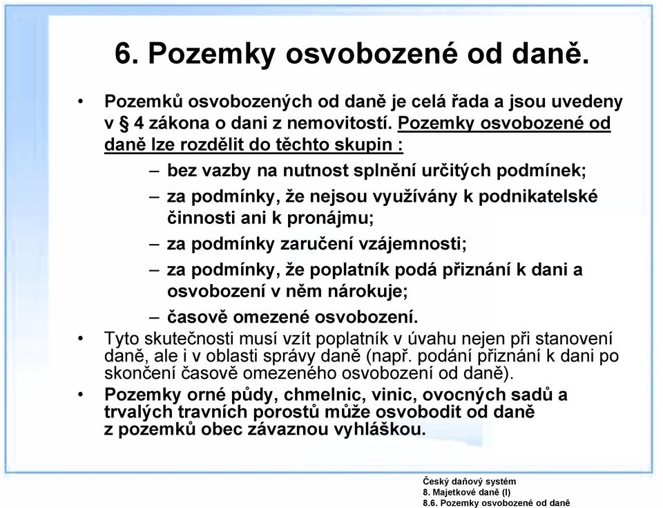 zaručení vzájemnosti; za podmínky, že poplatník podá přiznání k dani a osvobození v něm nárokuje; časově omezené osvobození.