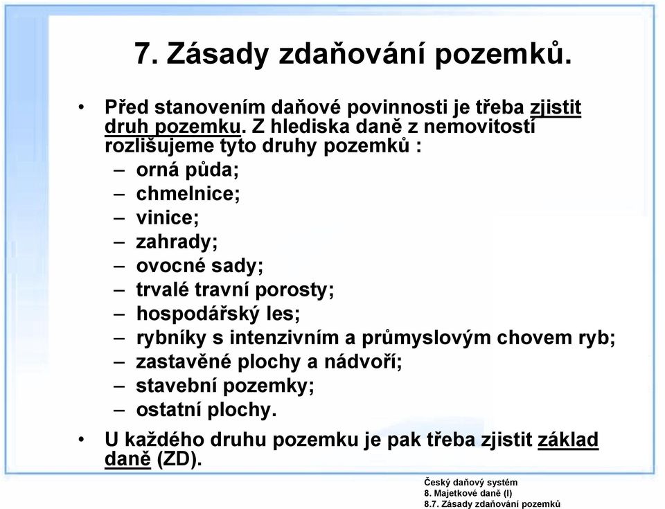 trvalé travní porosty; hospodářský les; rybníky s intenzivním a průmyslovým chovem ryb; zastavěné plochy a nádvoří;