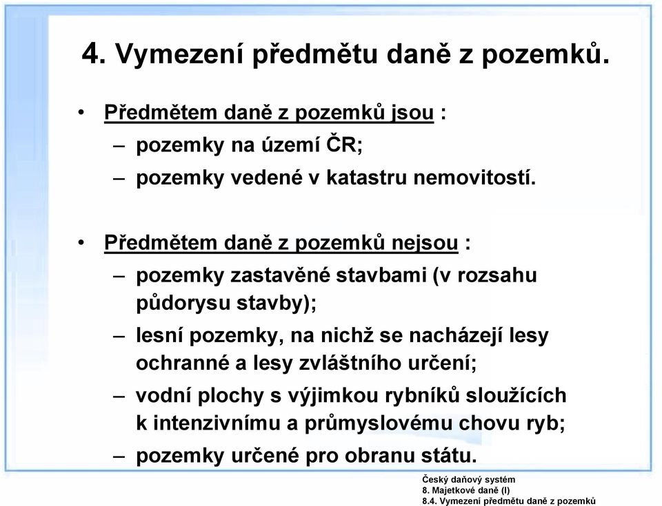 Předmětem daně z pozemků nejsou : pozemky zastavěné stavbami (v rozsahu půdorysu stavby); lesní pozemky, na nichž se