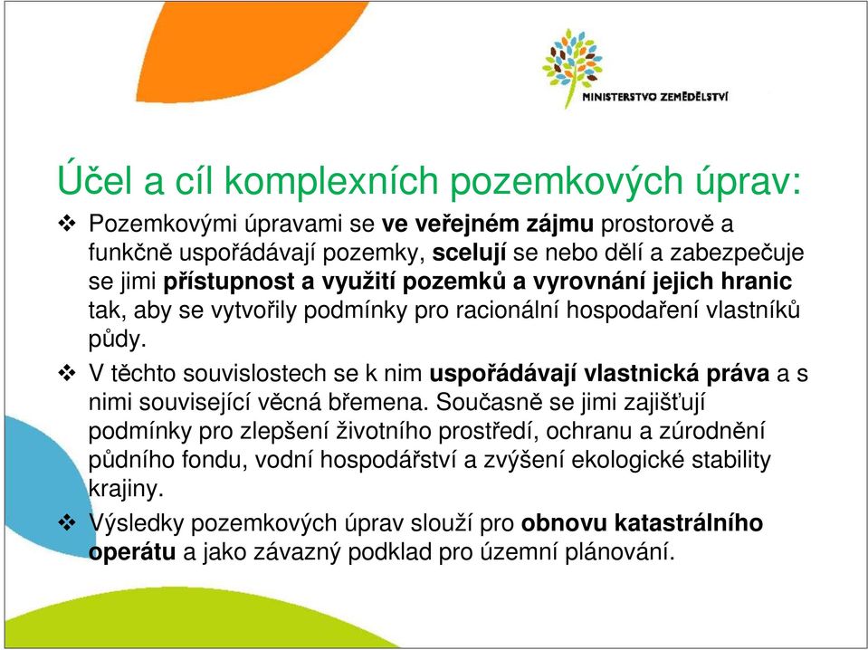 V těchto souvislostech se k nim uspořádávají vlastnická práva a s nimi související věcná břemena.