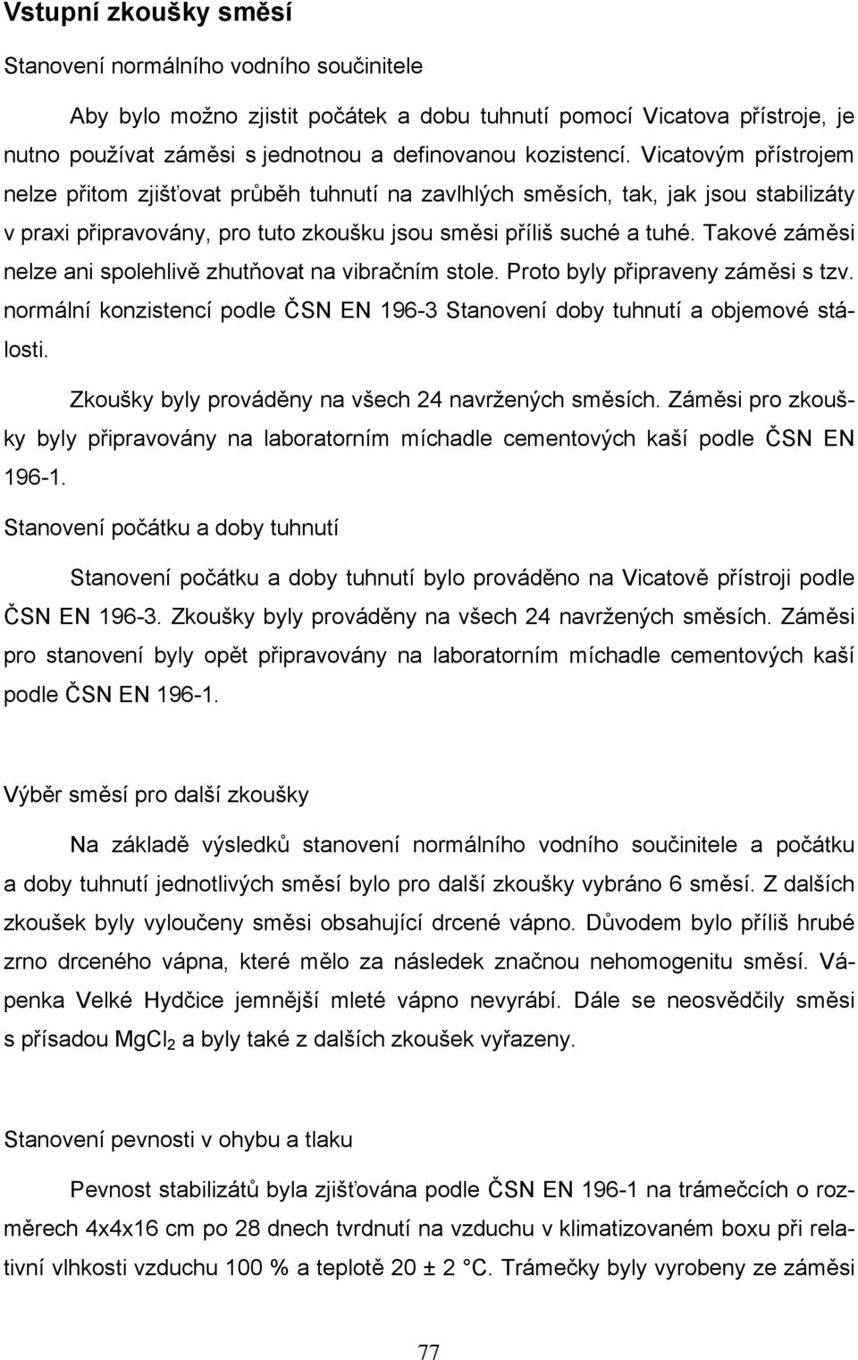 Takové záměsi nelze ani spolehlivě zhutňovat na vibračním stole. Proto byly připraveny záměsi s tzv. normální konzistencí podle ČSN EN 196-3 Stanovení doby tuhnutí a objemové stálosti.