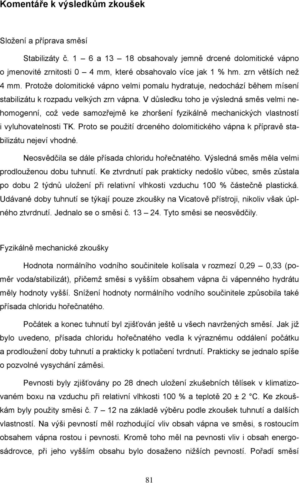 V důsledku toho je výsledná směs velmi nehomogenní, což vede samozřejmě ke zhoršení fyzikálně mechanických vlastností i vyluhovatelnosti TK.