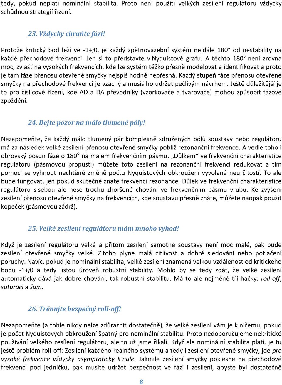 A těchto 180 není zrovna moc, zvlášť na vysokých frekvencích, kde lze systém těžko přesně modelovat a identifikovat a proto je tam fáze přenosu otevřené smyčky nejspíš hodně nepřesná.