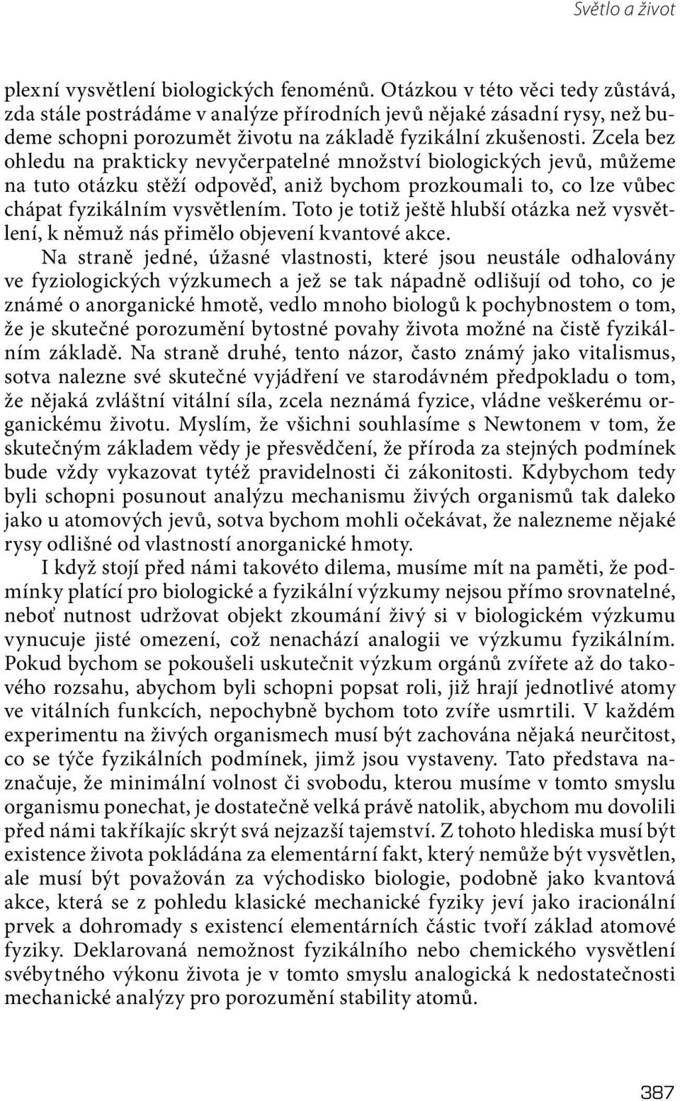 Zcela bez ohledu na prakticky nevyčerpatelné množství biologických jevů, můžeme na tuto otázku stěží odpověď, aniž bychom prozkoumali to, co lze vůbec chápat fyzikálním vysvětlením.