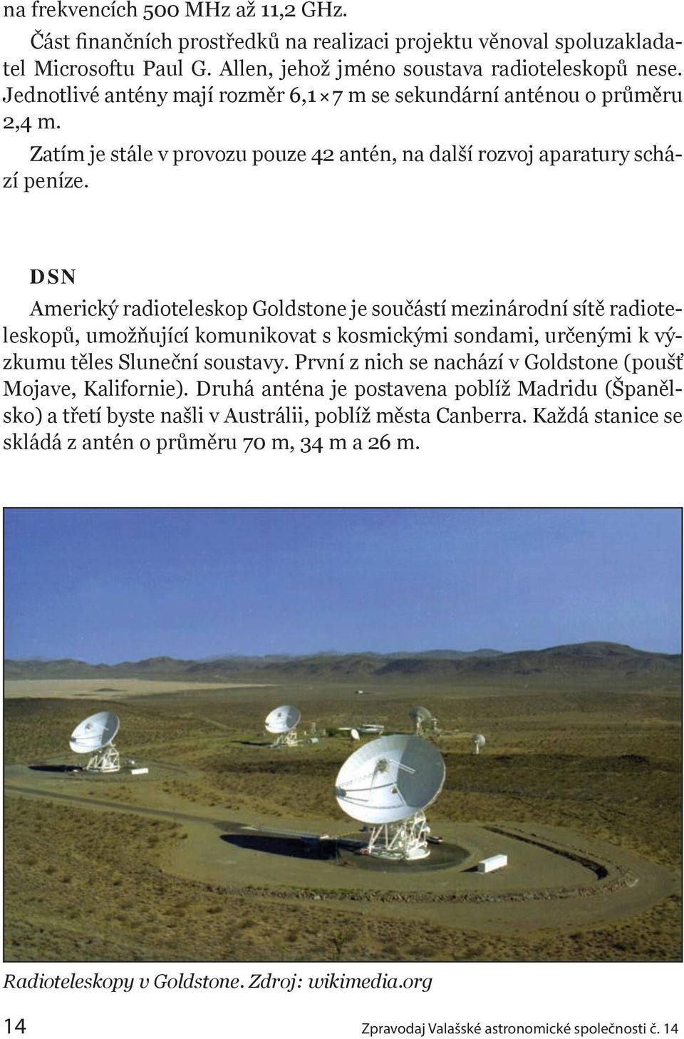DSN Americký radioteleskop Goldstone je součástí mezinárodní sítě radioteleskopů, umožňující komunikovat s kosmickými sondami, určenými k výzkumu těles Sluneční soustavy.