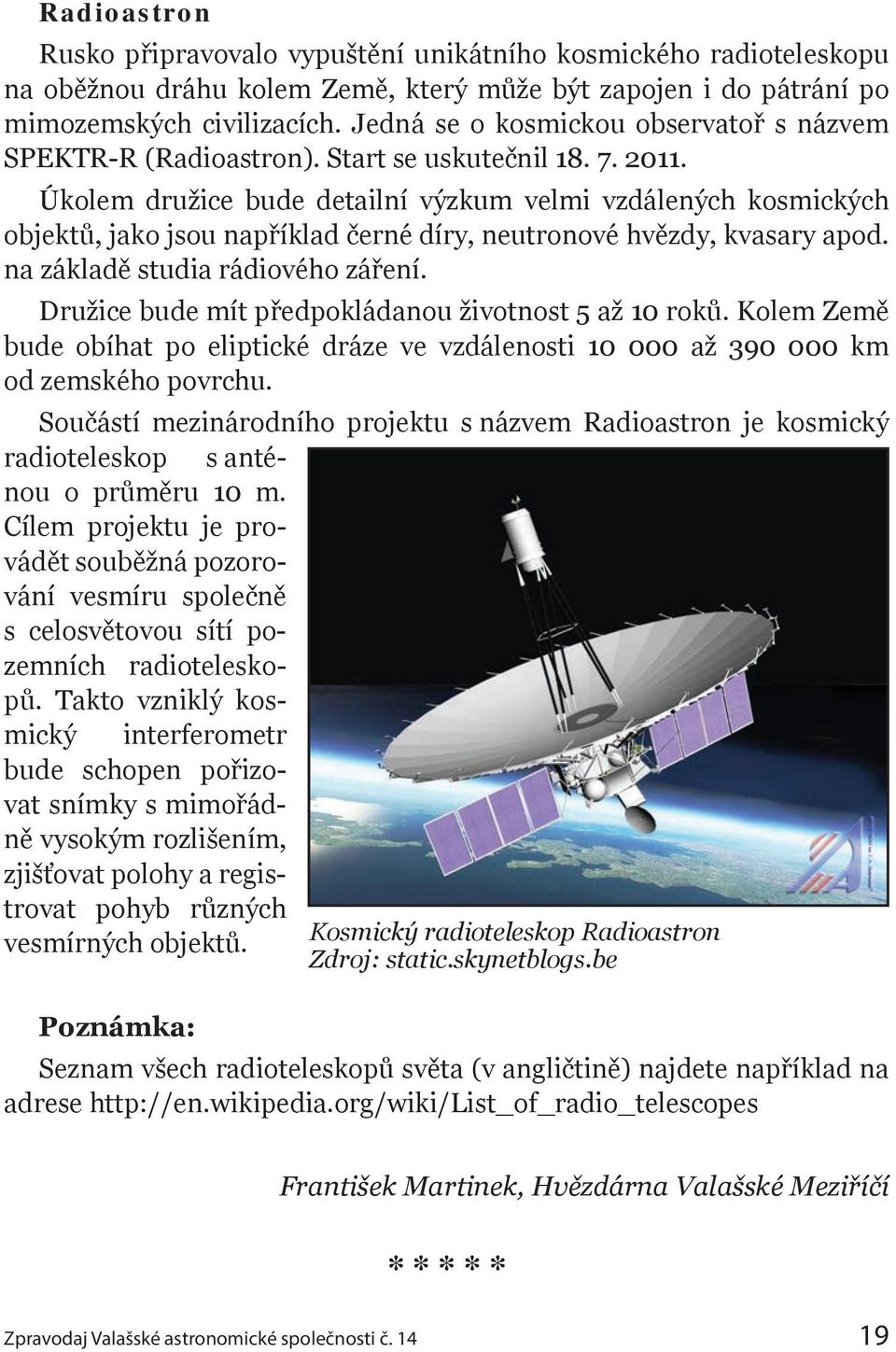 Úkolem družice bude detailní výzkum velmi vzdálených kosmických objektů, jako jsou například černé díry, neutronové hvězdy, kvasary apod. na základě studia rádiového záření.