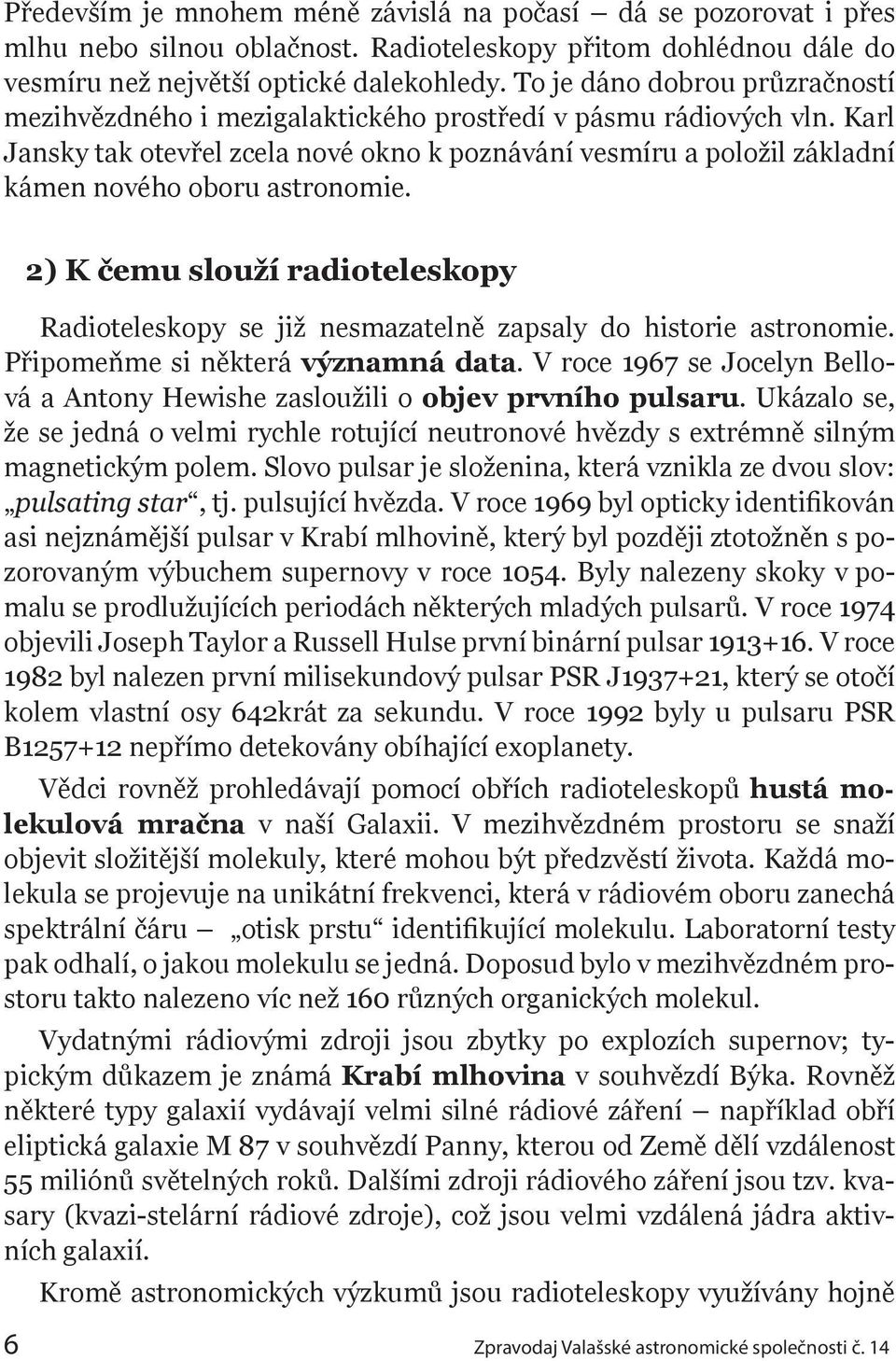 Karl Jansky tak otevřel zcela nové okno k poznávání vesmíru a položil základní kámen nového oboru astronomie.