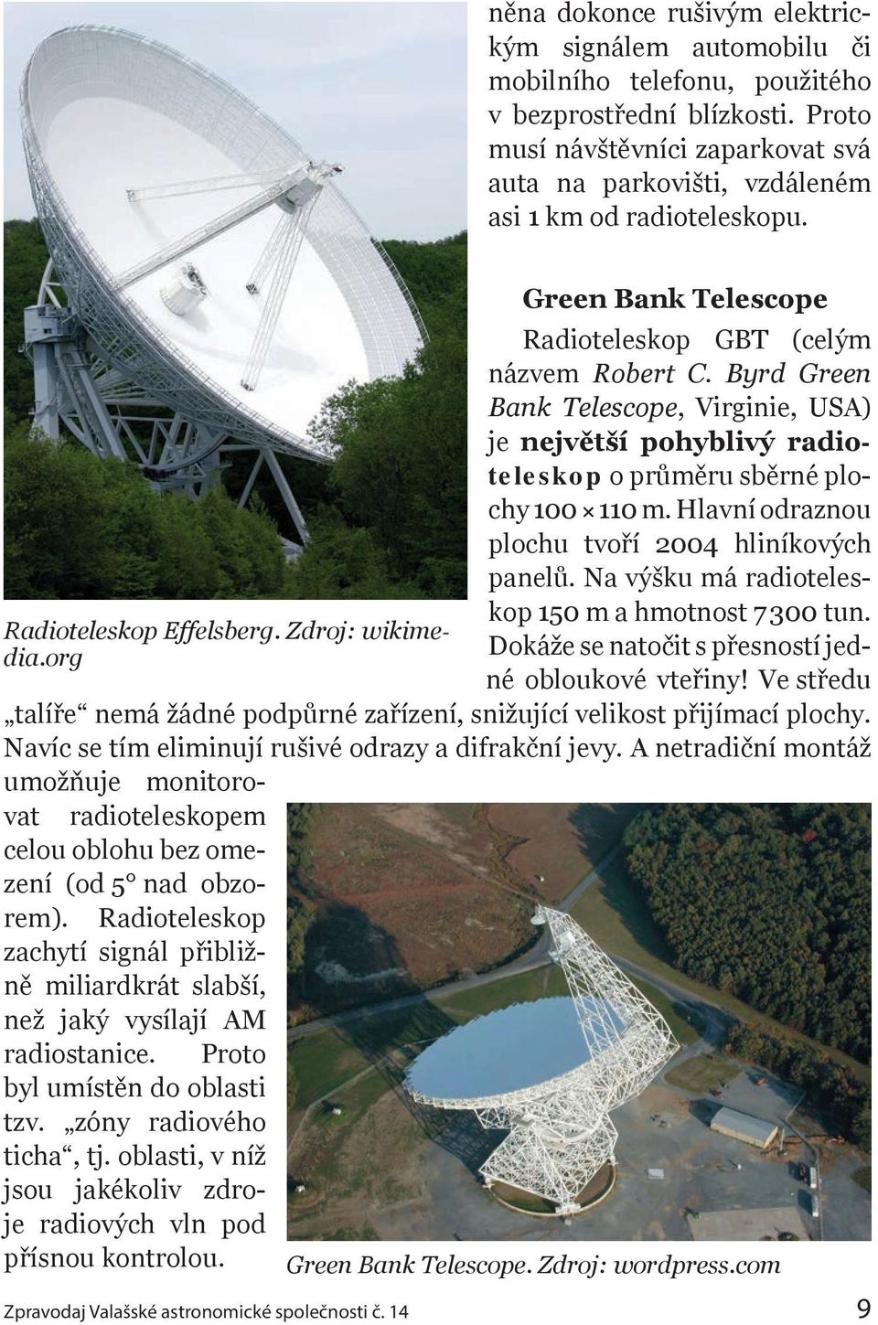 Byrd Green Bank Telescope, Virginie, USA) je největší pohyblivý radioteleskop o průměru sběrné plochy 100 110 m. Hlavní odraznou plochu tvoří 2004 hliníkových panelů.