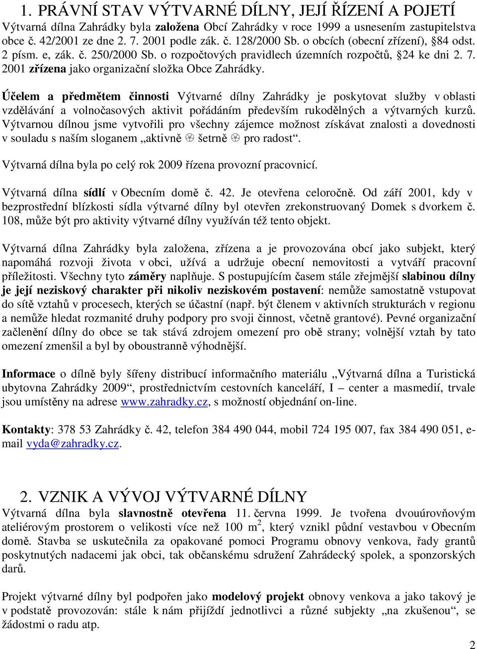 Účelem a předmětem činnosti Výtvarné dílny Zahrádky je poskytovat služby v oblasti vzdělávání a volnočasových aktivit pořádáním především rukodělných a výtvarných kurzů.