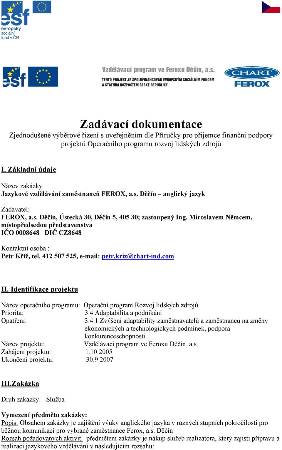 Miroslavem Němcem, místopředsedou představenstva IČO 0008648 DIČ CZ8648 Kontaktní osoba : Petr Kříž, tel. 412 507 525, e-mail: petr.kriz@chart-ind.com II.