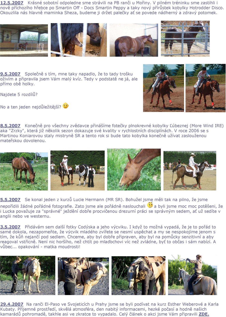 Okouzlila nás hlavně maminka Sheza, budeme ji držet palečky ať se povede nádherný a zdravý potomek. 9.5.2007 Společně s tím, mne taky napadlo, že to tady trošku oživím a připravila jsem Vám malý kvíz.