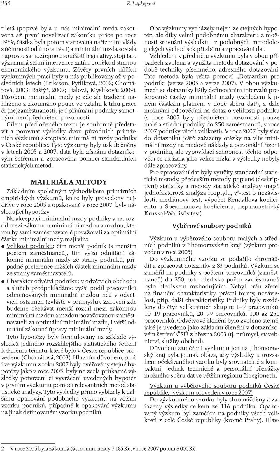 se stala naprosto samozřejmou součástí legislativy, stojí tato významná státní intervence zatím poněkud stranou ekonomického výzkumu.