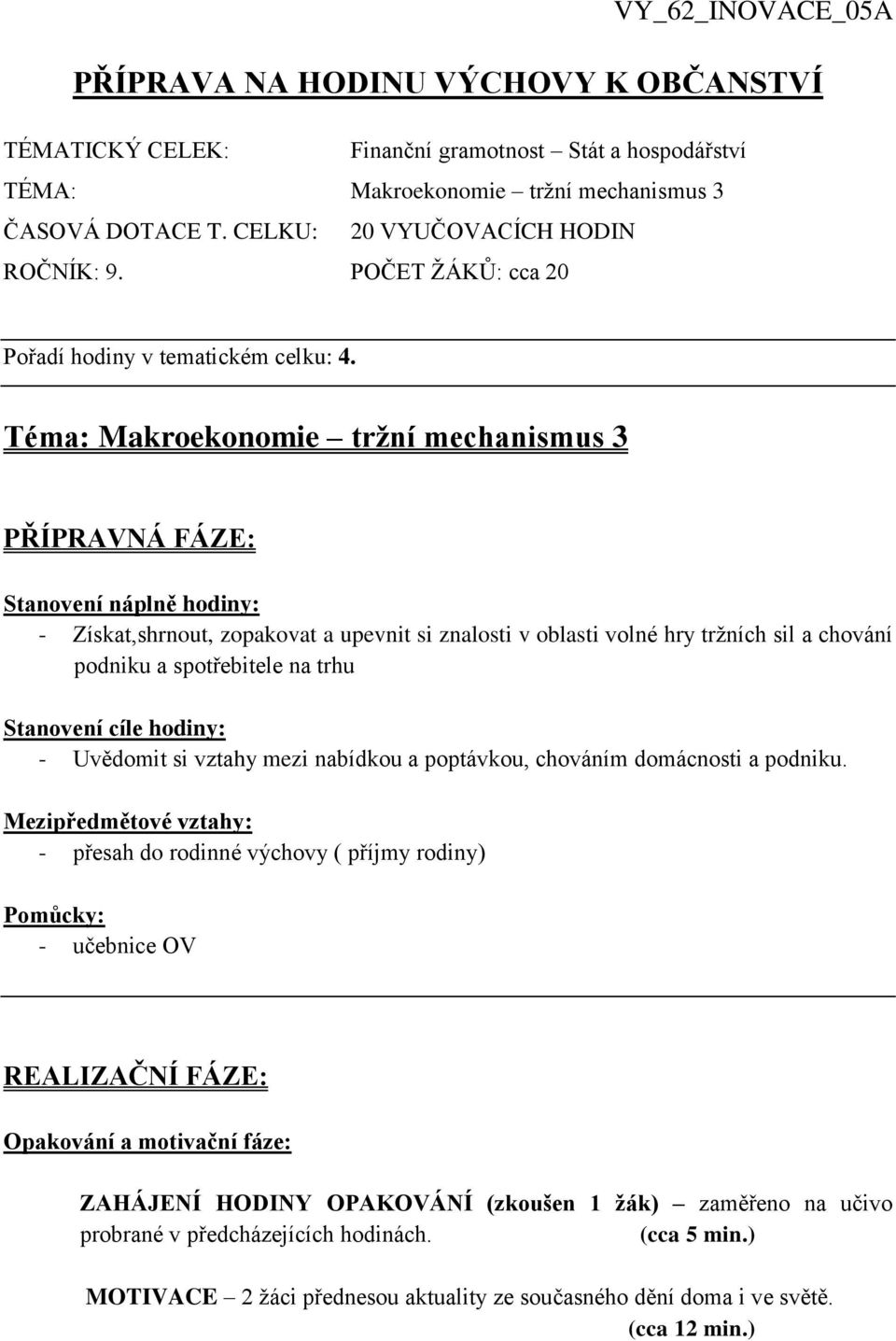 Téma: Makroekonomie tržní mechanismus 3 PŘÍPRAVNÁ FÁZE: Stanovení náplně hodiny: - Získat,shrnout, zopakovat a upevnit si znalosti v oblasti volné hry tržních sil a chování podniku a spotřebitele na