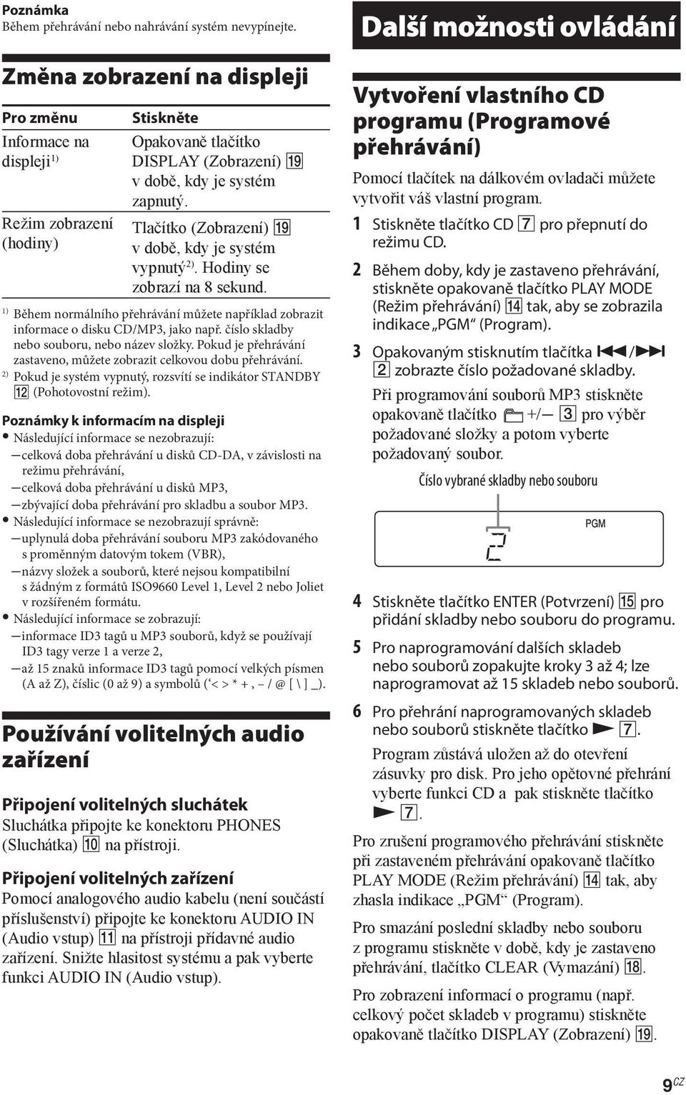 Tlačítko (Zobrazení) v době, kdy je systém vypnutý 2). Hodiny se zobrazí na 8 sekund. 1) Během normálního přehrávání můžete například zobrazit informace o disku CD/MP3, jako např.