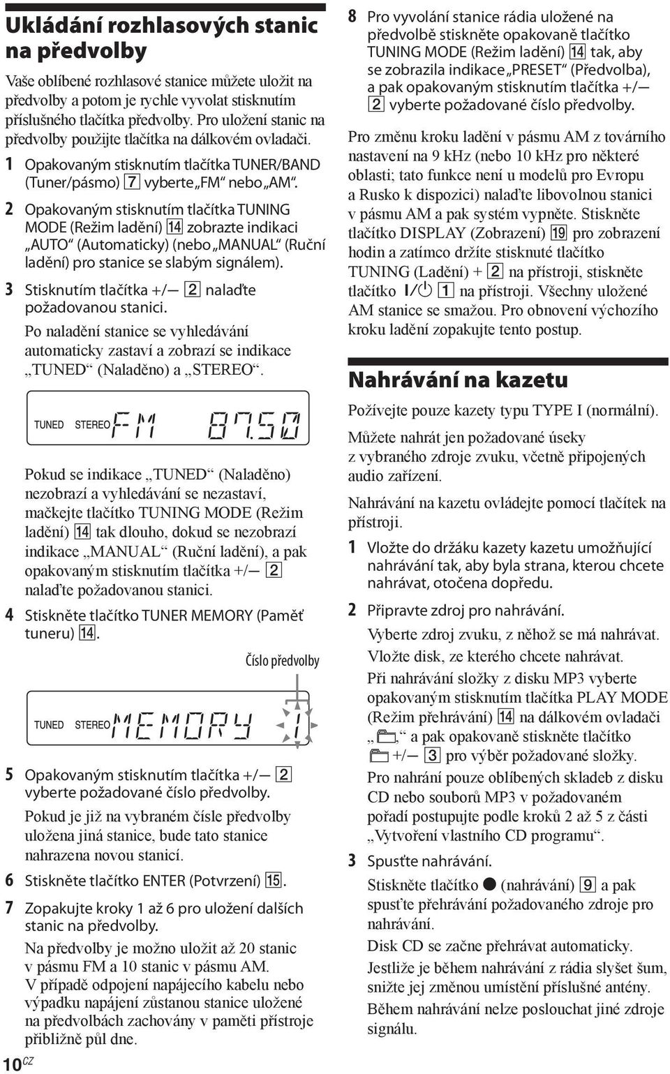 2 Opakovaným stisknutím tlačítka TUNING MODE (Režim ladění) zobrazte indikaci AUTO (Automaticky) (nebo MANUAL (Ruční ladění) pro stanice se slabým signálem).
