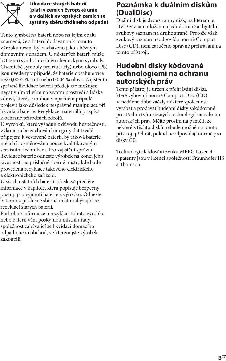 Chemické symboly pro rtuť (Hg) nebo olovo (Pb) jsou uvedeny v případě, že baterie obsahuje více než 0,0005 % rtuti nebo 0,004 % olova.