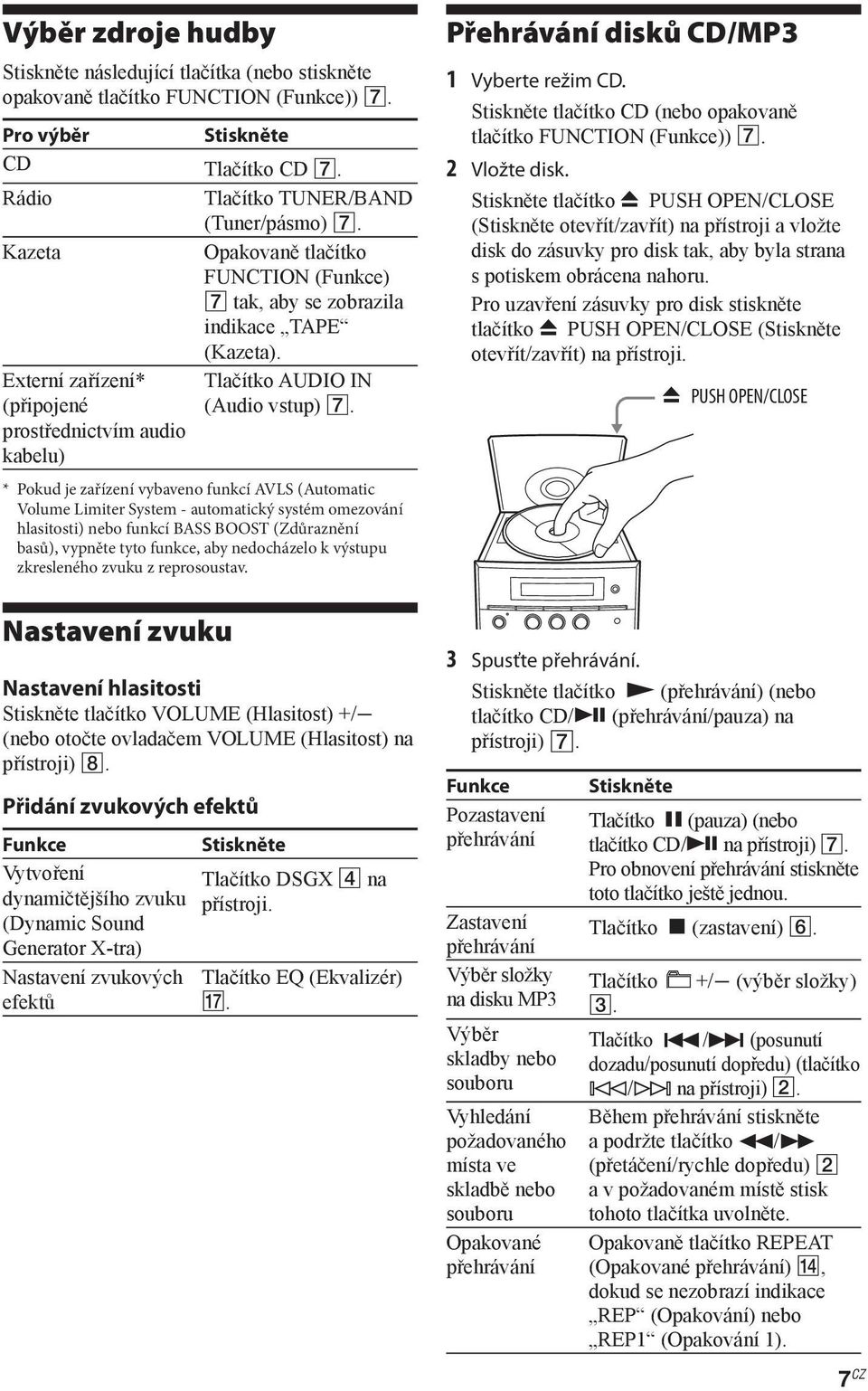 prostřednictvím audio kabelu) * Pokud je zařízení vybaveno funkcí AVLS (Automatic Volume Limiter System - automatický systém omezování hlasitosti) nebo funkcí BASS BOOST (Zdůraznění basů), vypněte