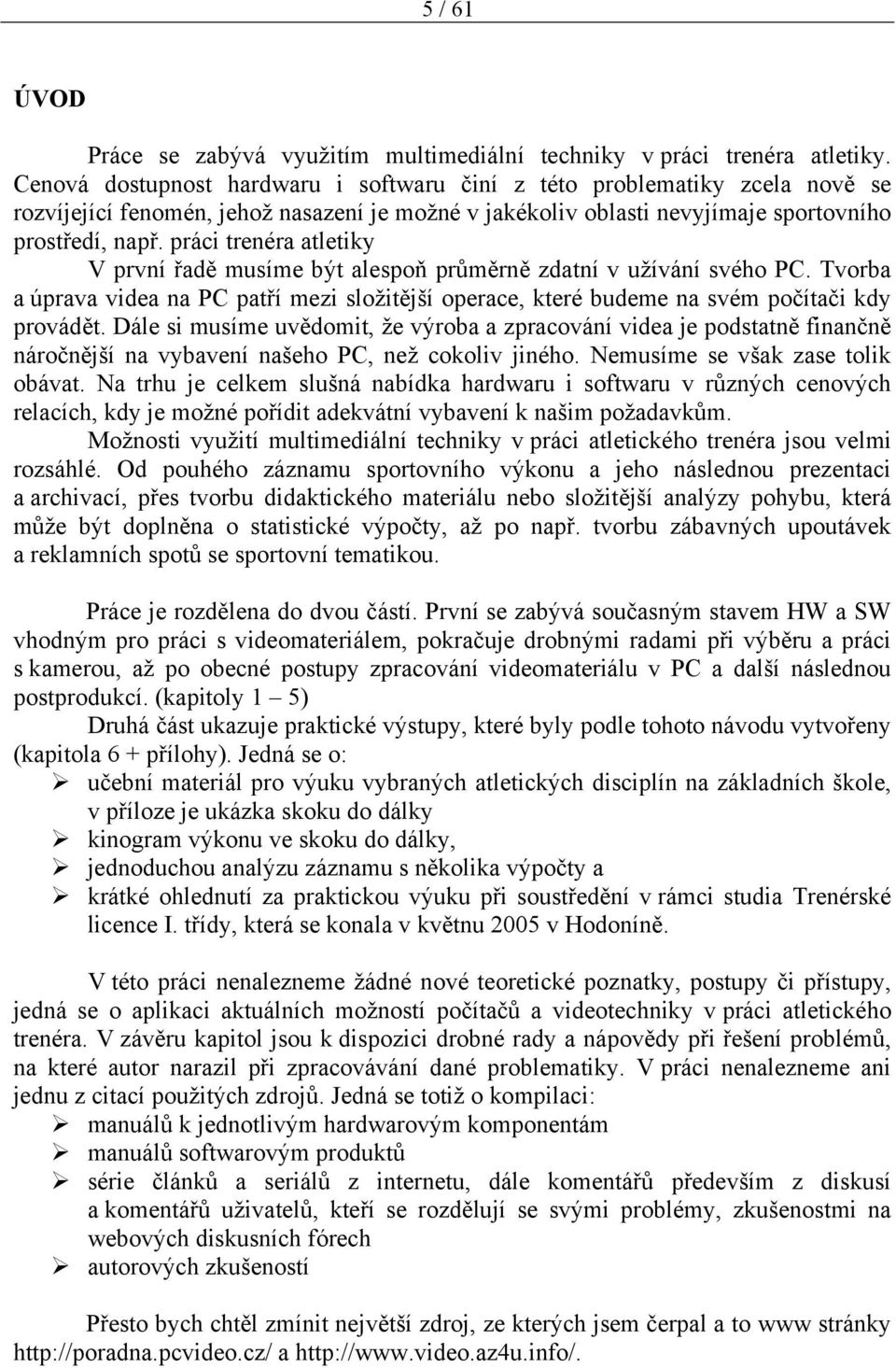 práci trenéra atletiky V první řadě musíme být alespoň průměrně zdatní v užívání svého PC. Tvorba a úprava videa na PC patří mezi složitější operace, které budeme na svém počítači kdy provádět.