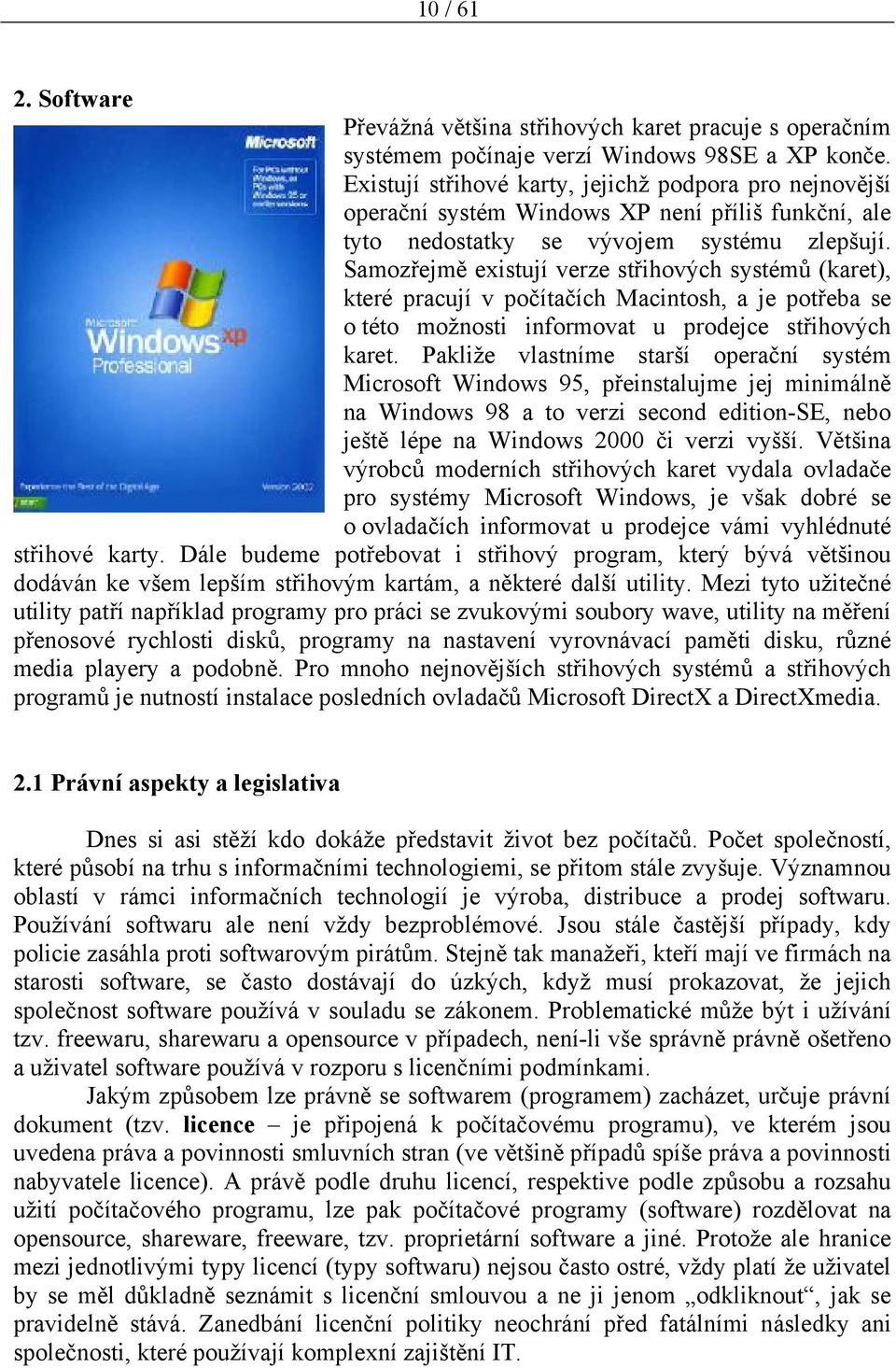 Samozřejmě existují verze střihových systémů (karet), které pracují v počítačích Macintosh, a je potřeba se o této možnosti informovat u prodejce střihových karet.