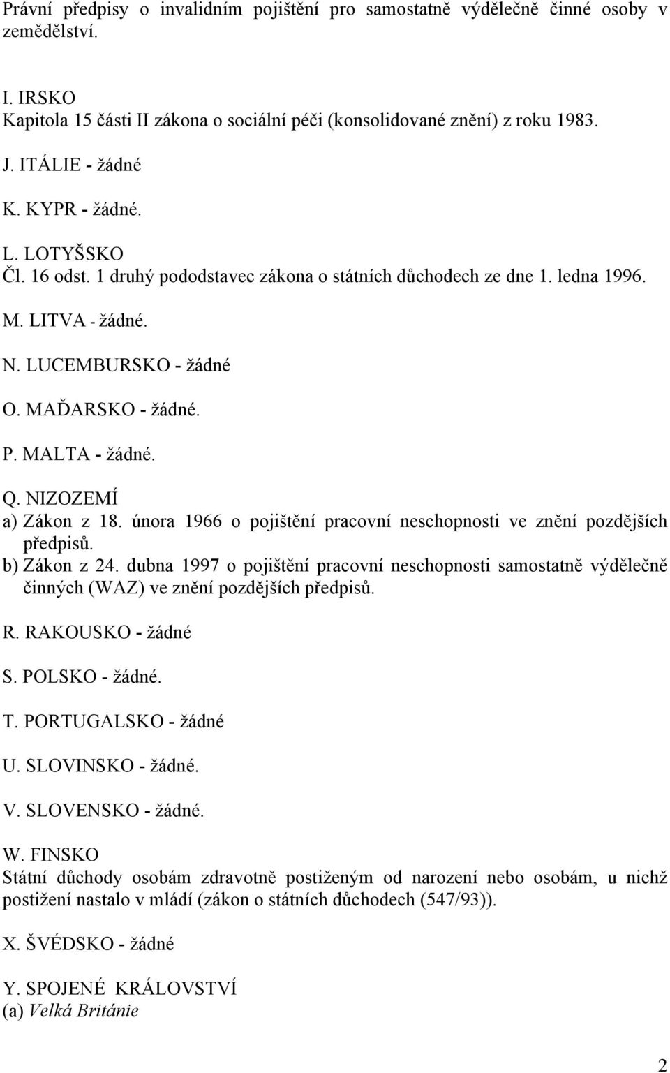 NIZOZEMÍ a) Zákon z 18. února 1966 o pojištění pracovní neschopnosti ve znění pozdějších předpisů. b) Zákon z 24.