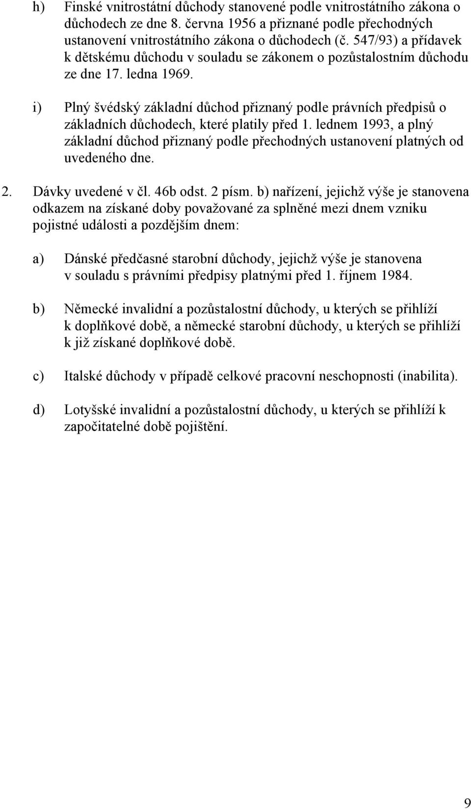 i) Plný švédský základní důchod přiznaný podle právních předpisů o základních důchodech, které platily před 1.