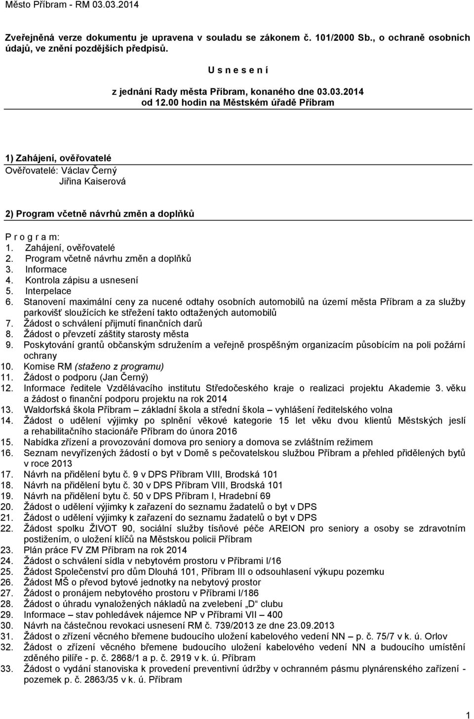 Program včetně návrhu změn a doplňků 3. Informace 4. Kontrola zápisu a usnesení 5. Interpelace 6.