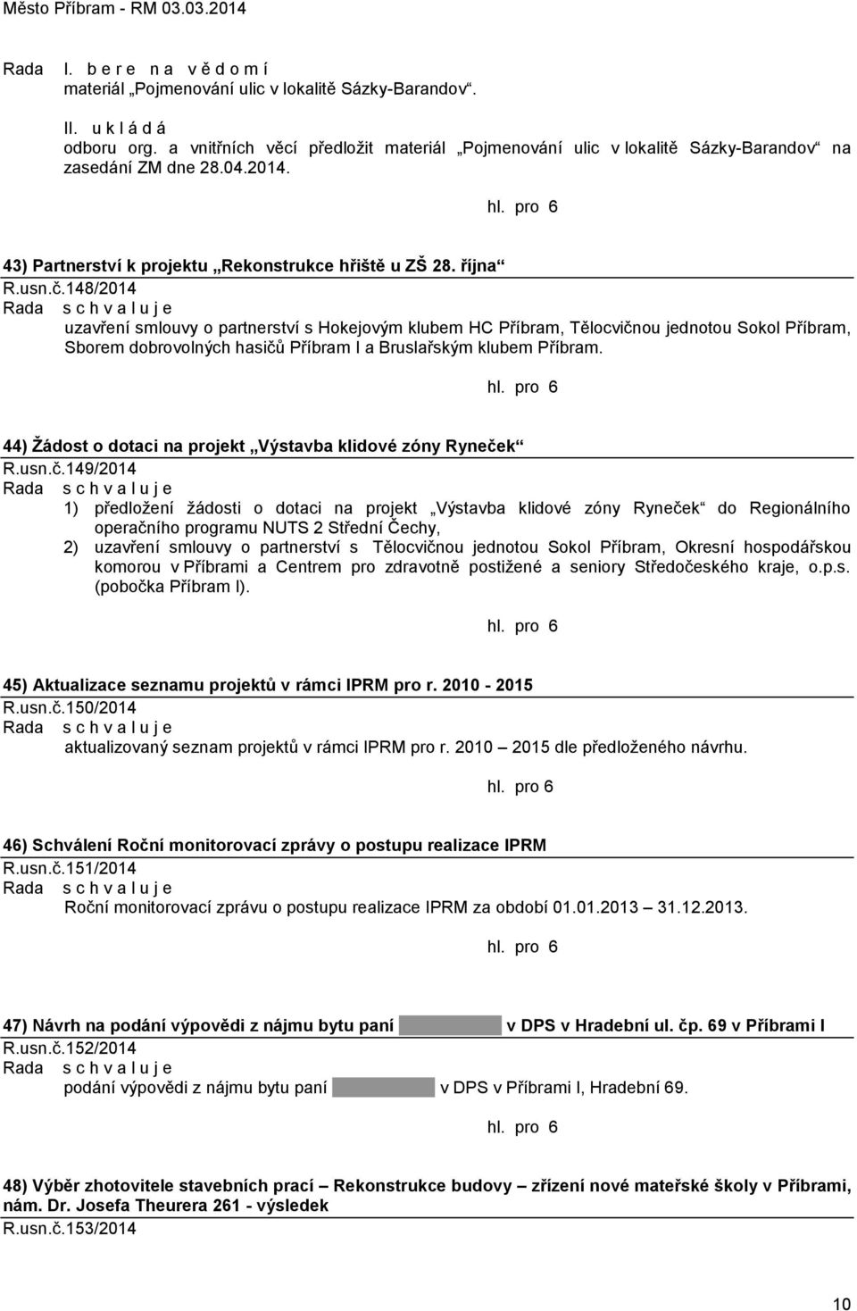 148/2014 uzavření smlouvy o partnerství s Hokejovým klubem HC Příbram, Tělocvičnou jednotou Sokol Příbram, Sborem dobrovolných hasičů Příbram I a Bruslařským klubem Příbram.