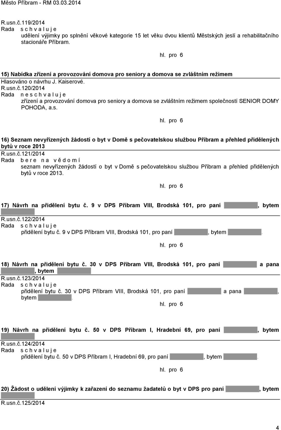 120/2014 Rada n e s c h v a l u j e zřízení a provozování domova pro seniory a domova se zvláštním reţimem společností SENIOR DOMY POHODA, a.s. 16) Seznam nevyřízených ţádostí o byt v Domě s pečovatelskou sluţbou Příbram a přehled přidělených bytů v roce 2013 R.