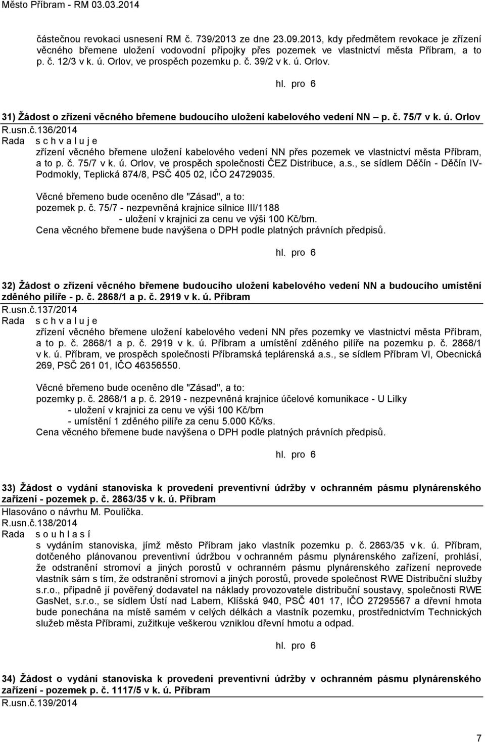 č. 75/7 v k. ú. Orlov, ve prospěch společnosti ČEZ Distribuce, a.s., se sídlem Děčín - Děčín IV- Podmokly, Teplická 874/8, PSČ 405 02, IČO 24729035.