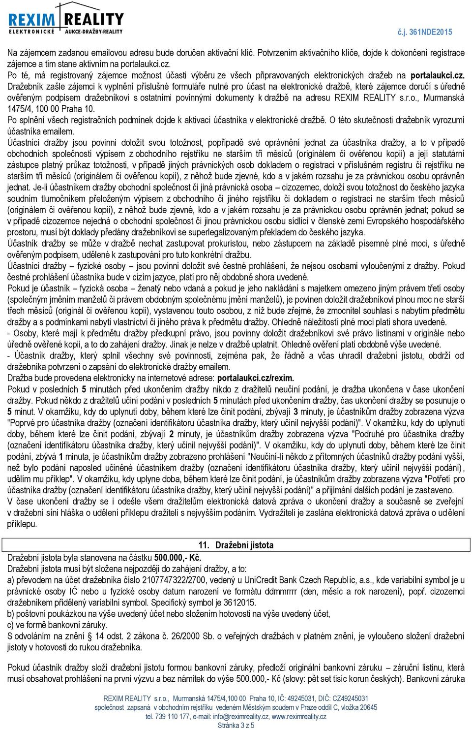 Po té, má registrovaný zájemce možnost účasti výběru ze všech připravovaných elektronických dražeb na portalaukci.cz.