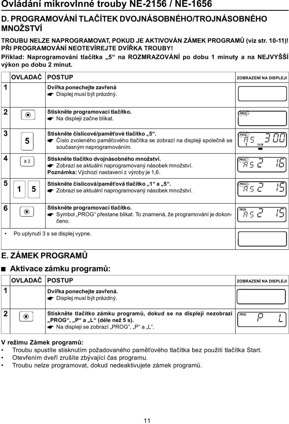 Dvíøka ponechejte zavøená Displej musí být prázdný. Stisknìte programovací tlaèítko. Na displeji zaène blikat. Stisknìte èíslicové/pamì ové tlaèítko 5.