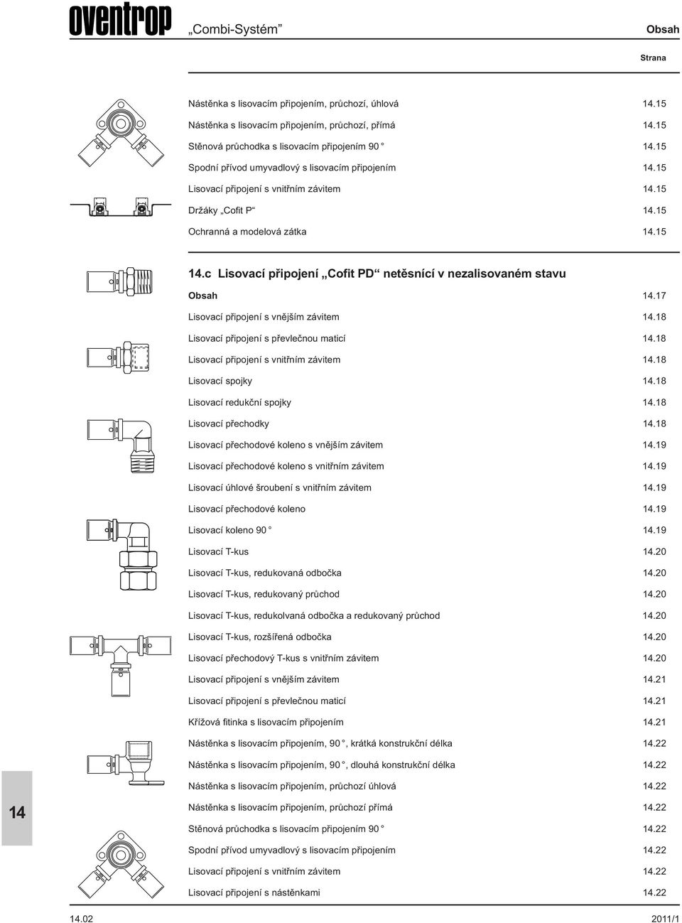 17 Lisovací připojení s vnějším závitem.18 Lisovací připojení s převlečnou maticí.18 Lisovací připojení s vnitřním závitem.18 Lisovací spojky.18 Lisovací redukční spojky.18 Lisovací přechodky.