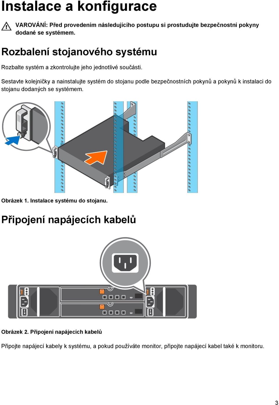 Sestavte kolejničky a nainstalujte systém do stojanu podle bezpečnostních pokynů a pokynů k instalaci do stojanu dodaných se systémem.