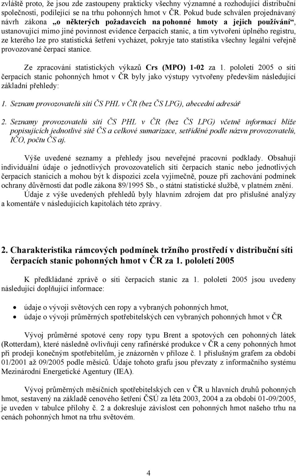 registru, ze kterého lze pro statistická šetření vycházet, pokryje tato statistika všechny legální veřejně provozované čerpací stanice. Ze zpracování statistických výkazů Crs (MPO) 1-02 za 1.