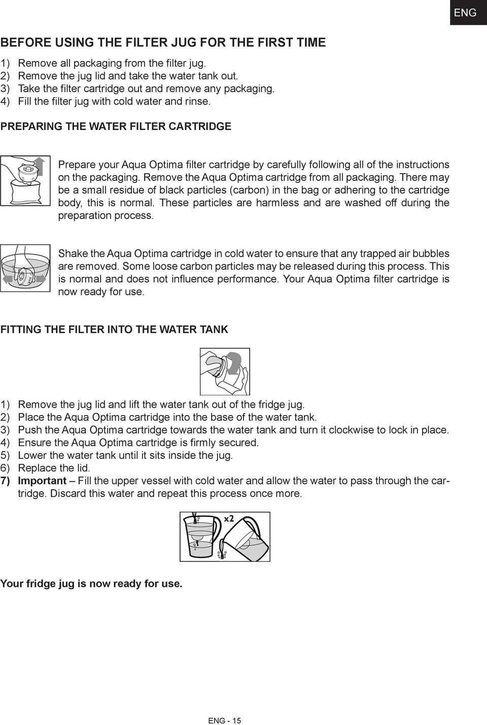 PREPARING THE WATER FILTER CARTRIDGE Prepare your Aqua Optima filter cartridge by carefully following all of the instructions on the packaging. Remove the Aqua Optima cartridge from all packaging.