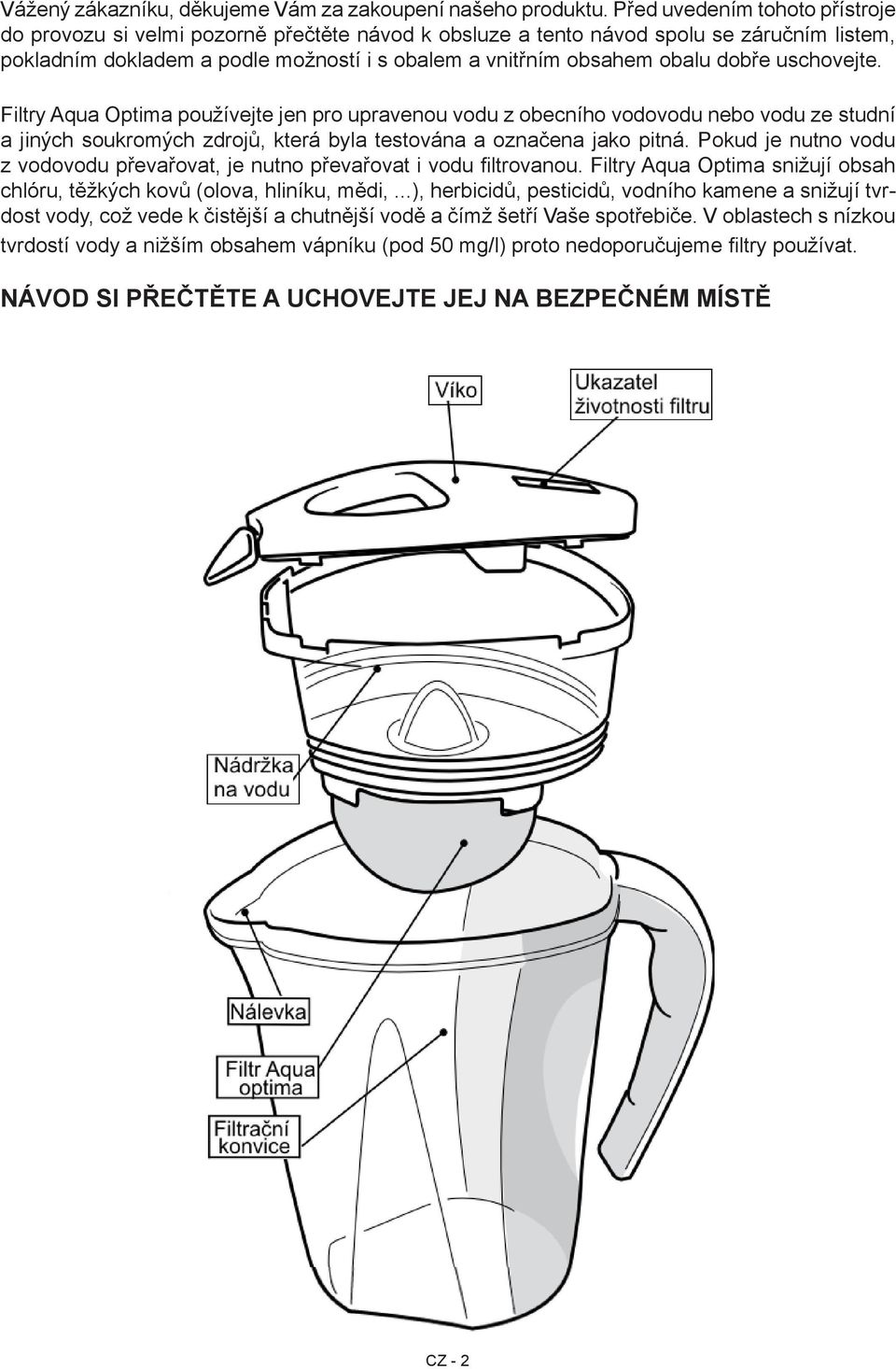 dobře uschovejte. Filtry Aqua Optima používejte jen pro upravenou vodu z obecního vodovodu nebo vodu ze studní a jiných soukromých zdrojů, která byla testována a označena jako pitná.