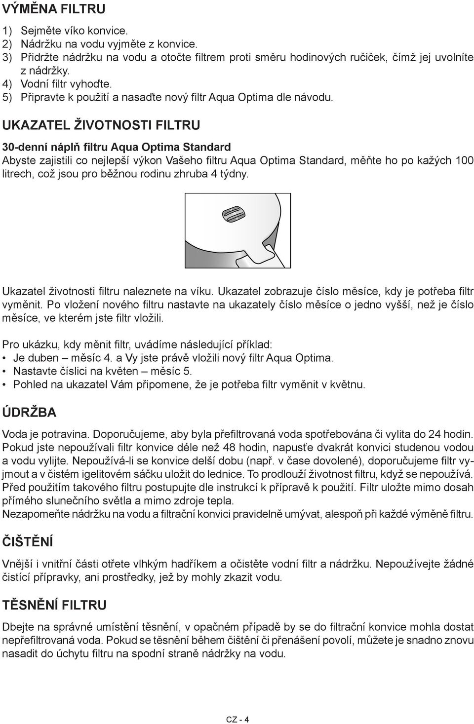 UKAZATEL ŽIVOTNOSTI FILTRU 30-denní náplň filtru Aqua Optima Standard Abyste zajistili co nejlepší výkon Vašeho filtru Aqua Optima Standard, měňte ho po kažých 100 litrech, což jsou pro běžnou rodinu