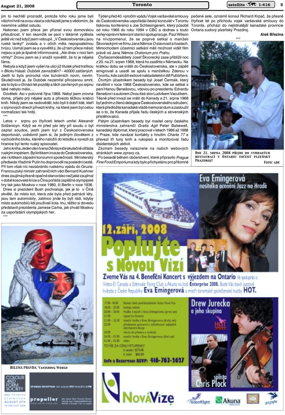zvolala a v oãích mûla nepopsatelnou hrûzu. Usmál jsem se a vysvûtlil ji, Ïe uï tam pfiece mûsíc nejsou a jak je patnû informovaná. Ale dnes v noci tam vtrhly!