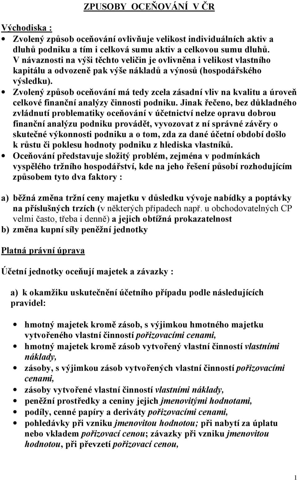 Zvolený způsob oceňování má tedy zcela zásadní vliv na kvalitu a úroveň celkové finanční analýzy činnosti podniku.