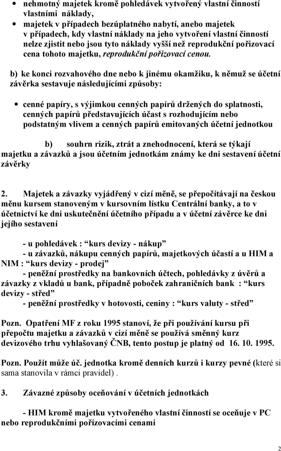 b) ke konci rozvahového dne nebo k jinému okamžiku, k němuž se účetní závěrka sestavuje následujícími způsoby: cenné papíry, s výjimkou cenných papírů držených do splatnosti, cenných papírů