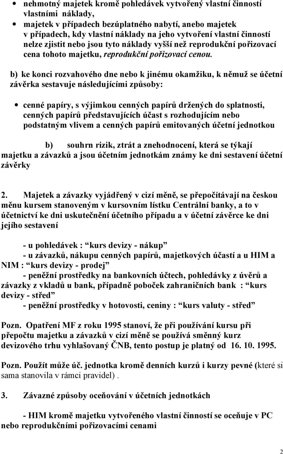 b) ke konci rozvahového dne nebo k jinému okamžiku, k němuž se účetní závěrka sestavuje následujícími způsoby: cenné papíry, s výjimkou cenných papírů držených do splatnosti, cenných papírů