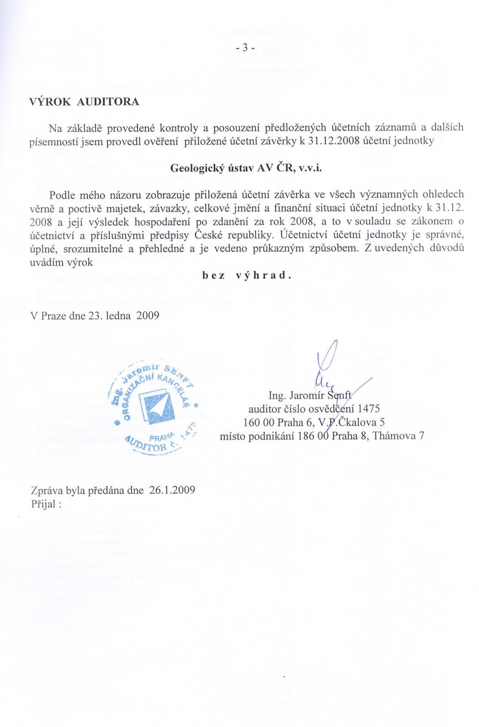 12. 2008 a její výsledek hospodarení po zdanení za rok 2008, a to v souladu se zákonem o úcetnictví a príslušnými predpisy Ceské republiky.