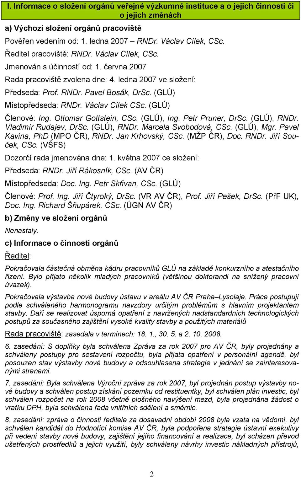 (GLÚ) Místopředseda: RNDr. Václav Cílek CSc. (GLÚ) Členové: Ing. ttomar Gottstein, CSc. (GLÚ), Ing. Petr Pruner, DrSc. (GLÚ), RNDr. Vladimír Rudajev, DrSc. (GLÚ), RNDr. Marcela Svobodová, CSc.